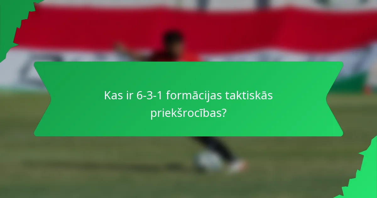 Kas ir 6-3-1 formācijas taktiskās priekšrocības?