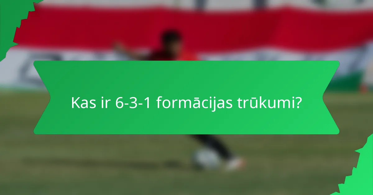 Kas ir 6-3-1 formācijas trūkumi?
