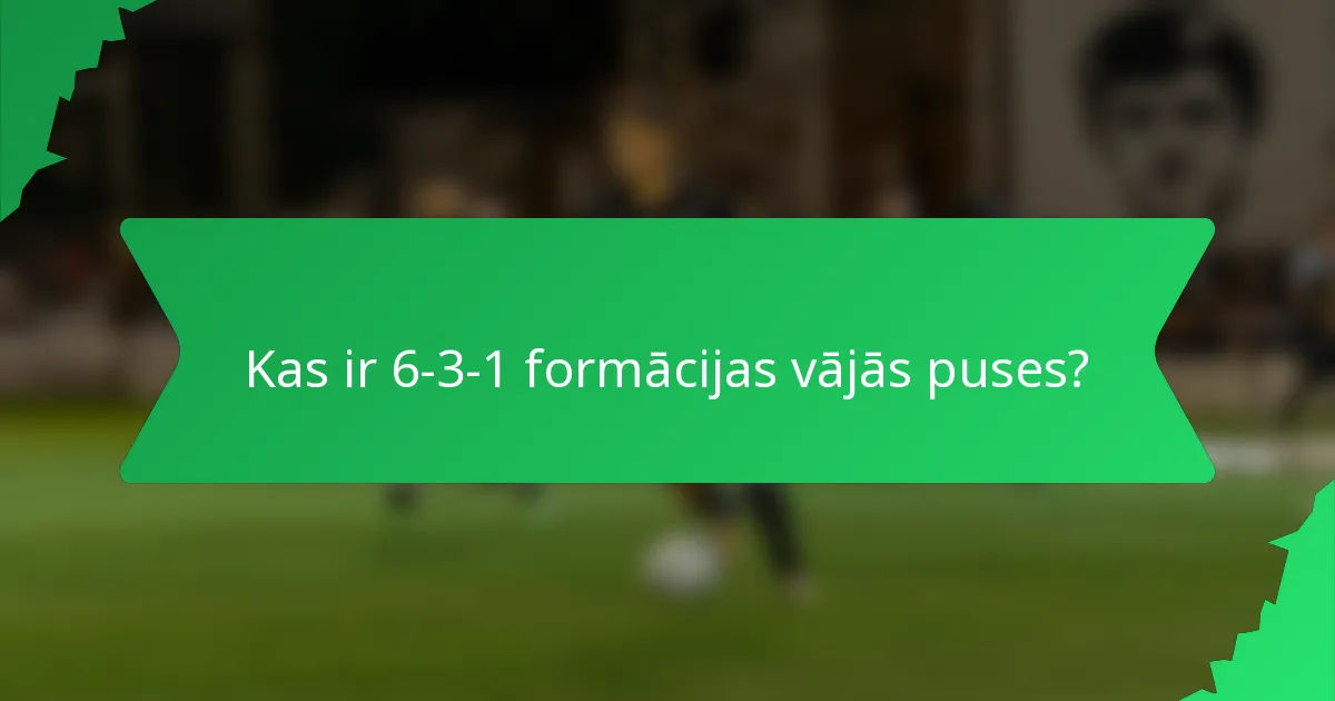 Kas ir 6-3-1 formācijas vājās puses?