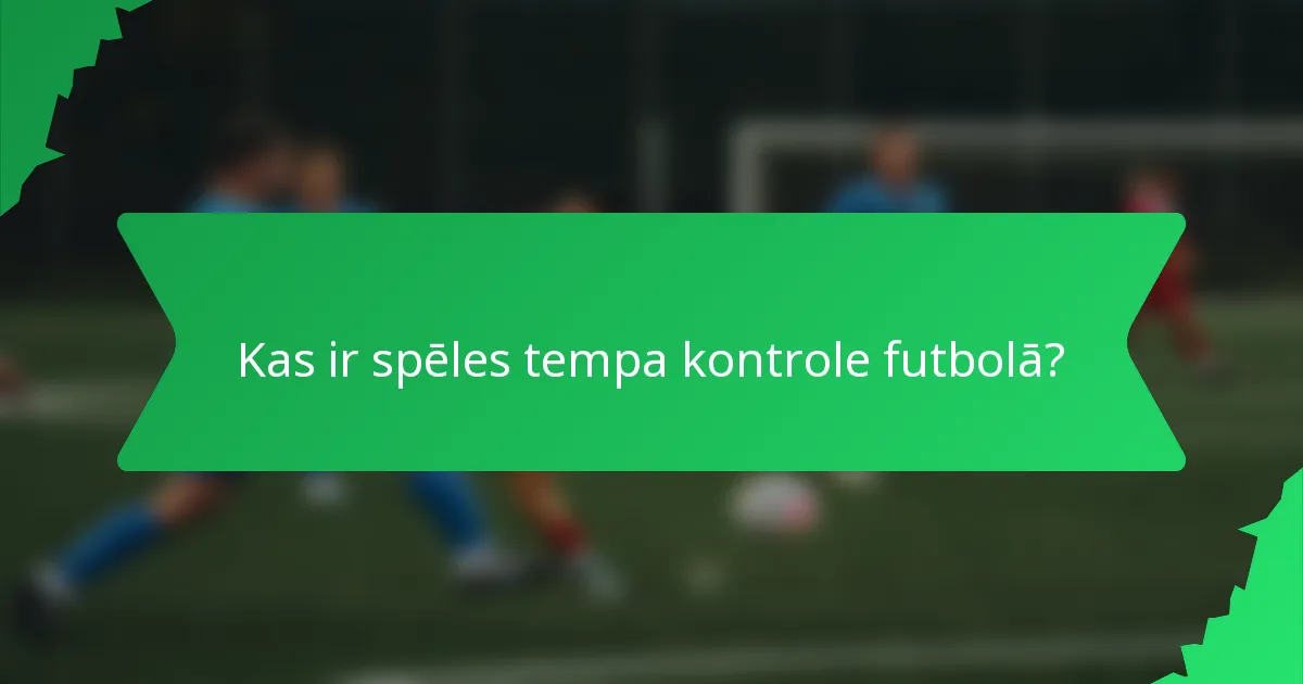 Kas ir spēles tempa kontrole futbolā?