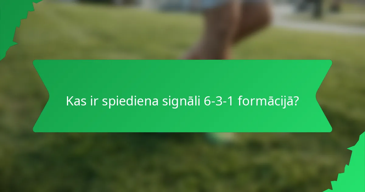 Kas ir spiediena signāli 6-3-1 formācijā?