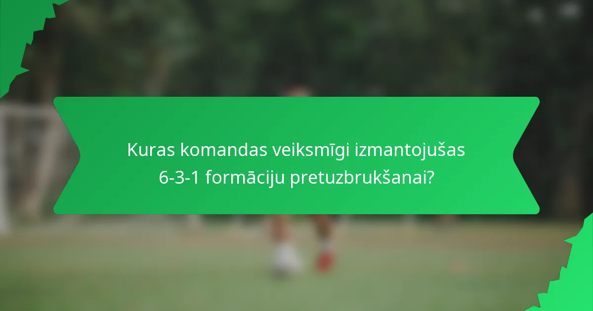 Kuras komandas veiksmīgi izmantojušas 6-3-1 formāciju pretuzbrukšanai?