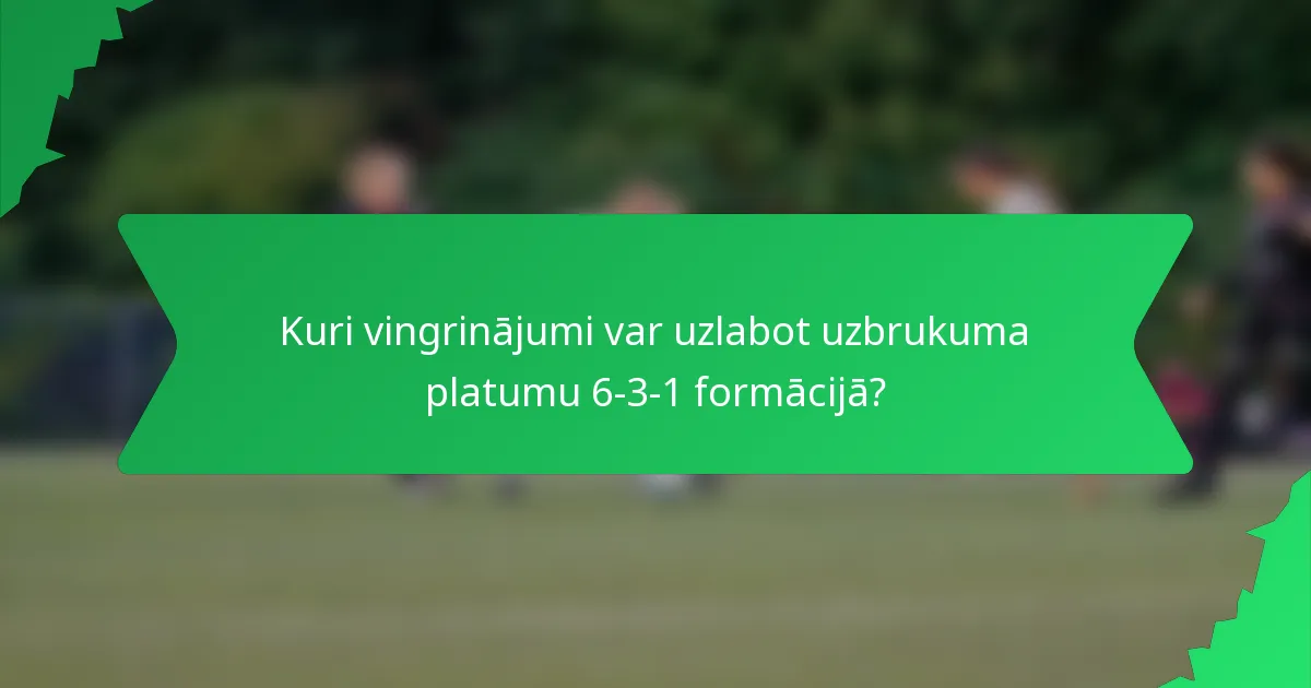 Kuri vingrinājumi var uzlabot uzbrukuma platumu 6-3-1 formācijā?